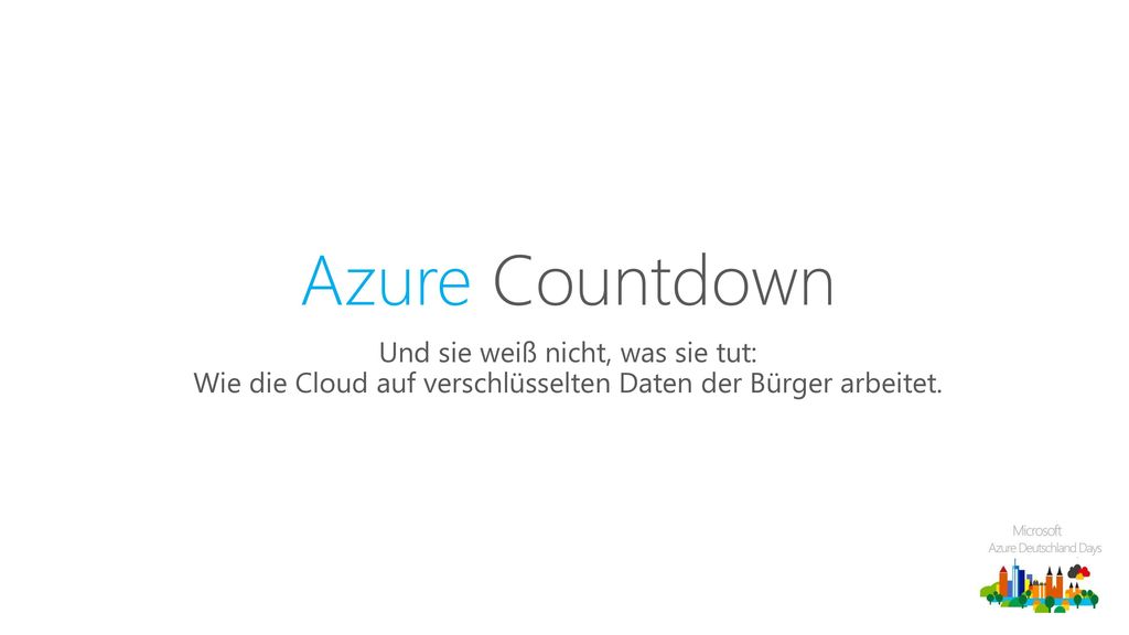 Azure Countdown Und sie weiß nicht, was sie tut: Wie die Cloud auf verschlüsselten Daten der Bürger arbeitet.