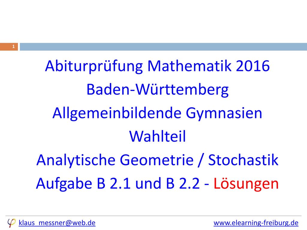 Abiturprüfung Mathematik 2016 Baden-Württemberg Allgemeinbildende Gymnasien Wahlteil Analytische Geometrie / Stochastik Aufgabe B 2.1 und B Lösungen