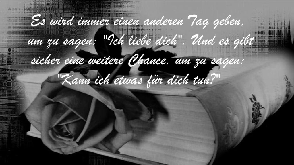 Es wird immer einen anderen Tag geben, um zu sagen: Ich liebe dich