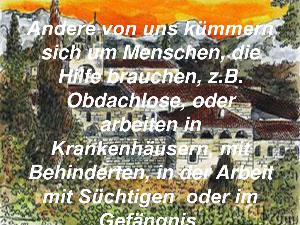 Andere von uns kümmern sich um Menschen, die Hilfe brauchen, z. B