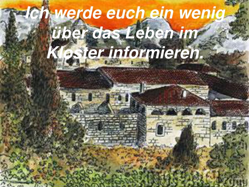 Ich werde euch ein wenig über das Leben im Kloster informieren.