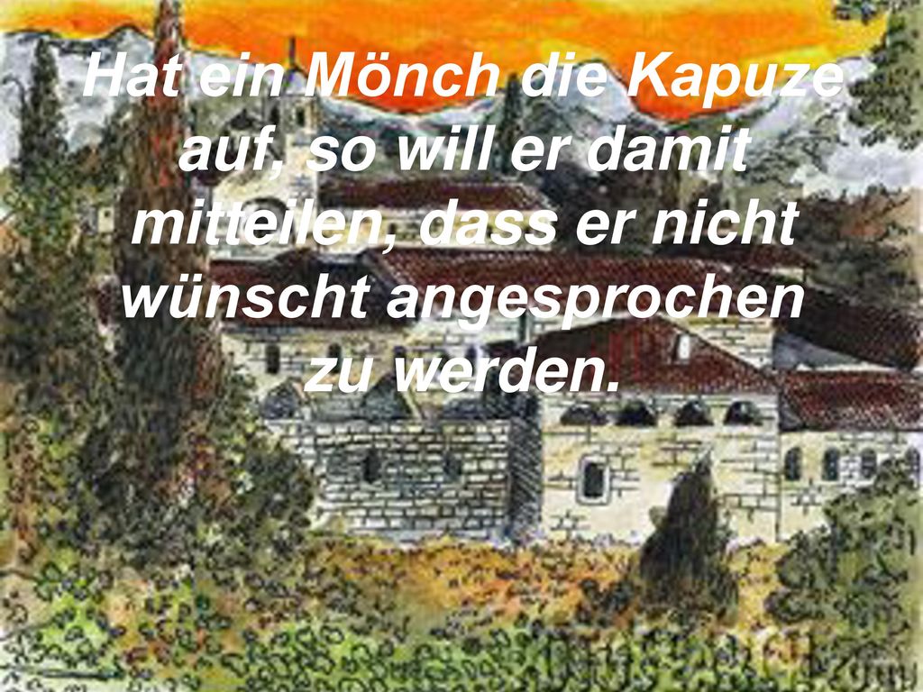 Hat ein Mönch die Kapuze auf, so will er damit mitteilen, dass er nicht wünscht angesprochen zu werden.