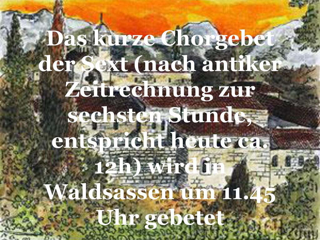 Das kurze Chorgebet der Sext (nach antiker Zeitrechnung zur sechsten Stunde, entspricht heute ca.