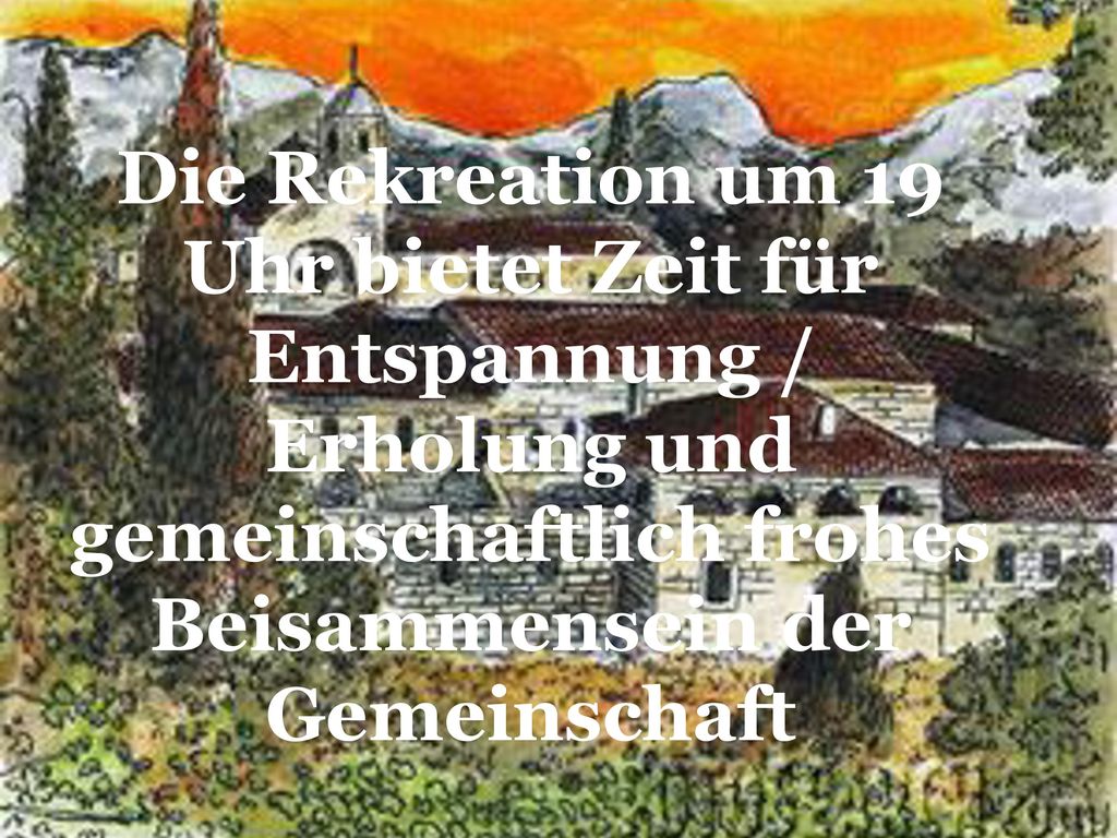 Die Rekreation um 19 Uhr bietet Zeit für Entspannung / Erholung und gemeinschaftlich frohes Beisammensein der Gemeinschaft