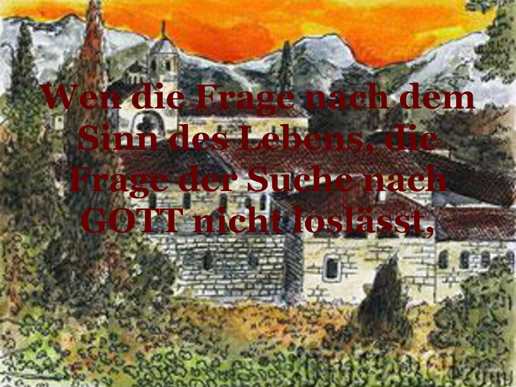 Wen die Frage nach dem Sinn des Lebens, die Frage der Suche nach GOTT nicht loslässt,