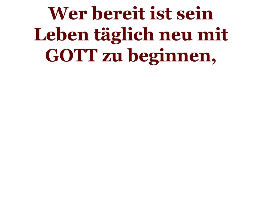 Wer bereit ist sein Leben täglich neu mit GOTT zu beginnen,