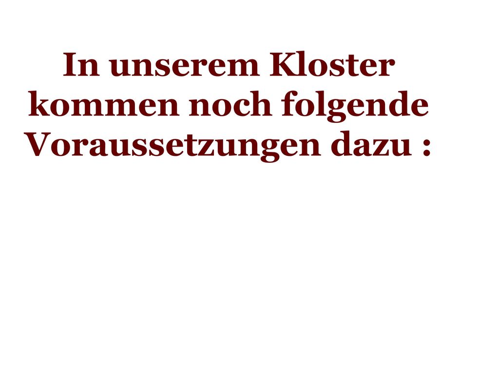 In unserem Kloster kommen noch folgende Voraussetzungen dazu :