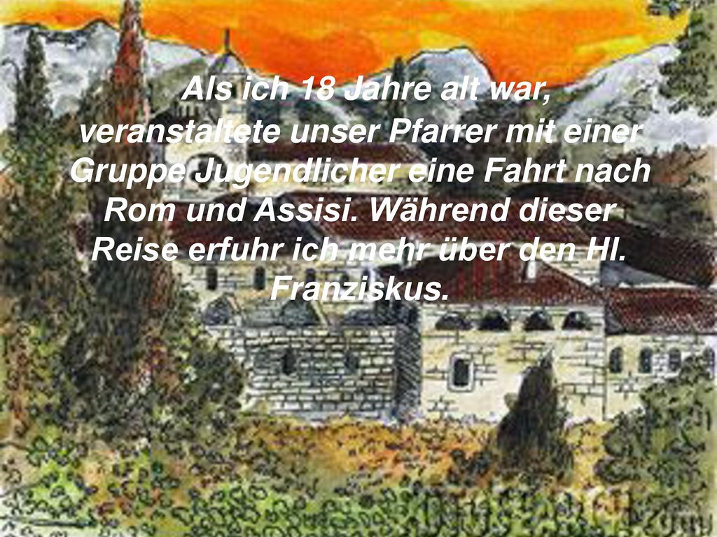 Als ich 18 Jahre alt war, veranstaltete unser Pfarrer mit einer Gruppe Jugendlicher eine Fahrt nach Rom und Assisi.