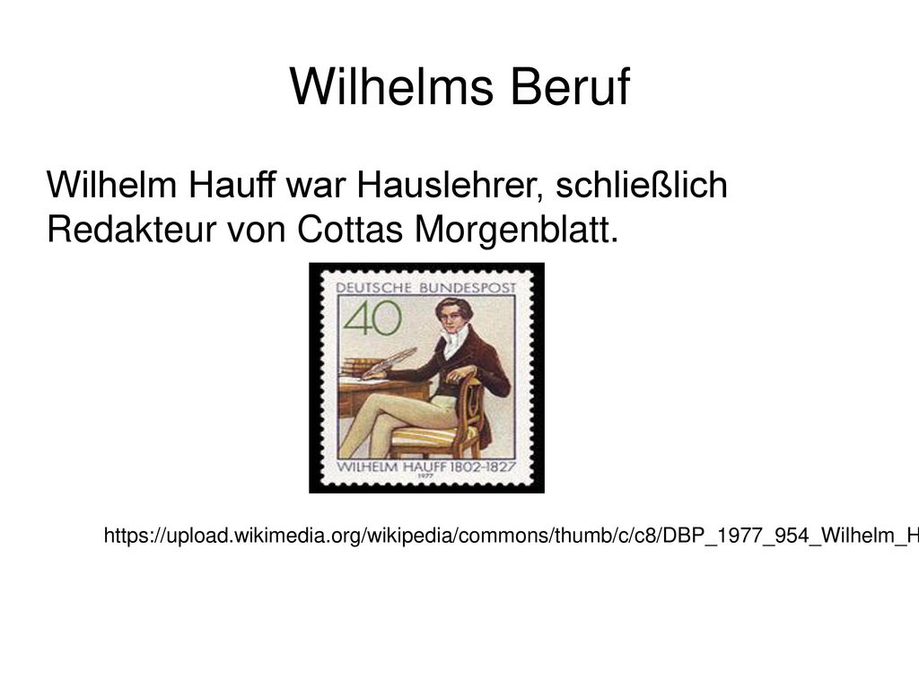 Wilhelms Beruf Wilhelm Hauff war Hauslehrer, schließlich Redakteur von Cottas Morgenblatt.