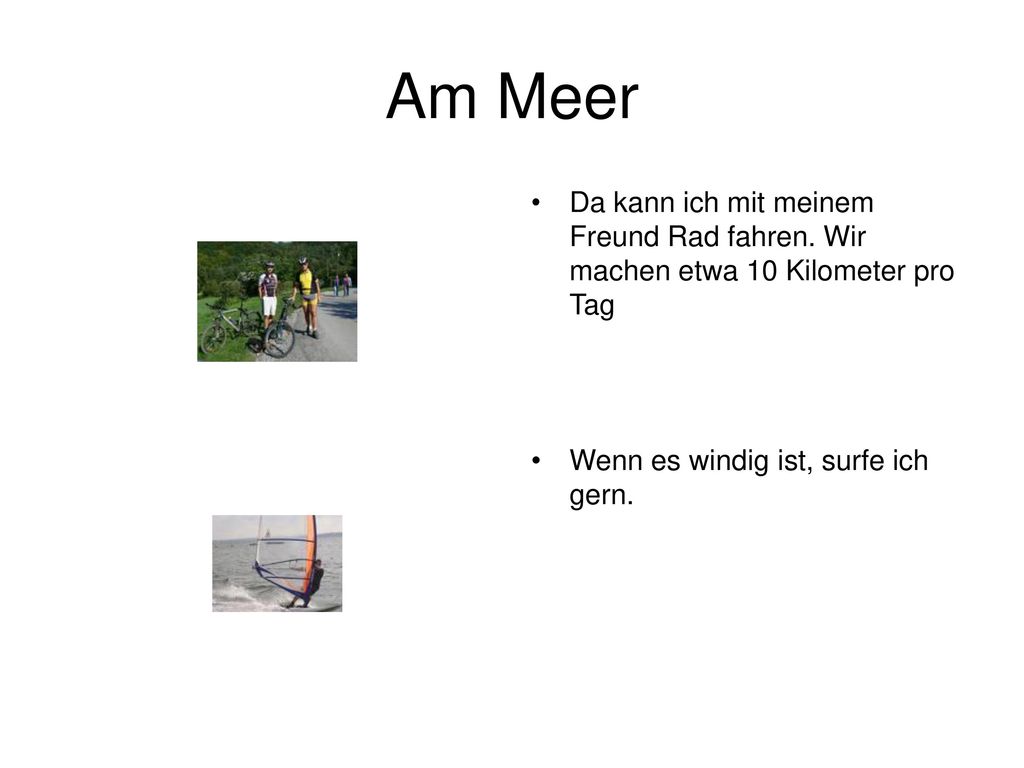 Am Meer Da kann ich mit meinem Freund Rad fahren. Wir machen etwa 10 Kilometer pro Tag.