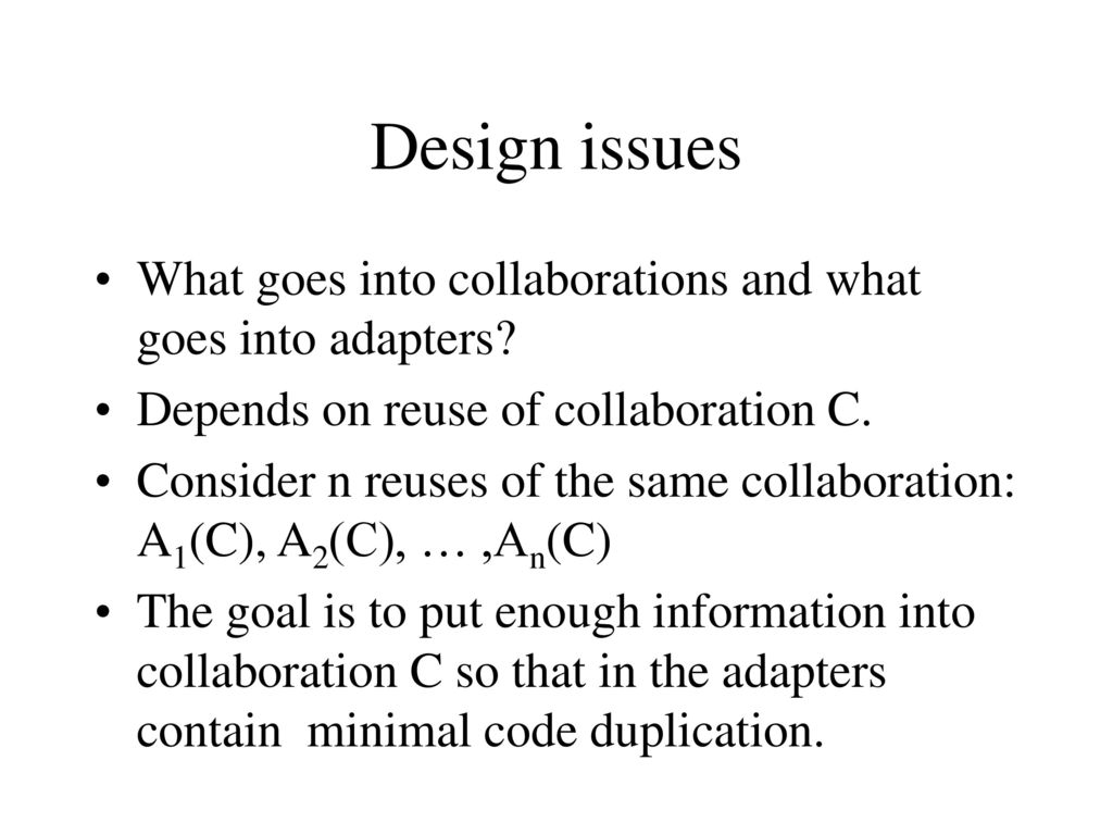 Design issues What goes into collaborations and what goes into adapters Depends on reuse of collaboration C.
