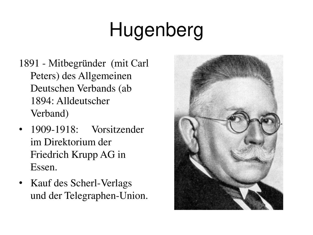 Hugenberg Mitbegründer (mit Carl Peters) des Allgemeinen Deutschen Verbands (ab 1894: Alldeutscher Verband)