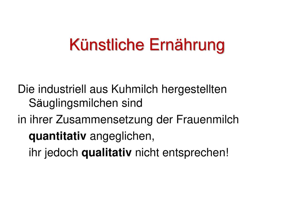 Künstliche Ernährung Die industriell aus Kuhmilch hergestellten Säuglingsmilchen sind. in ihrer Zusammensetzung der Frauenmilch.