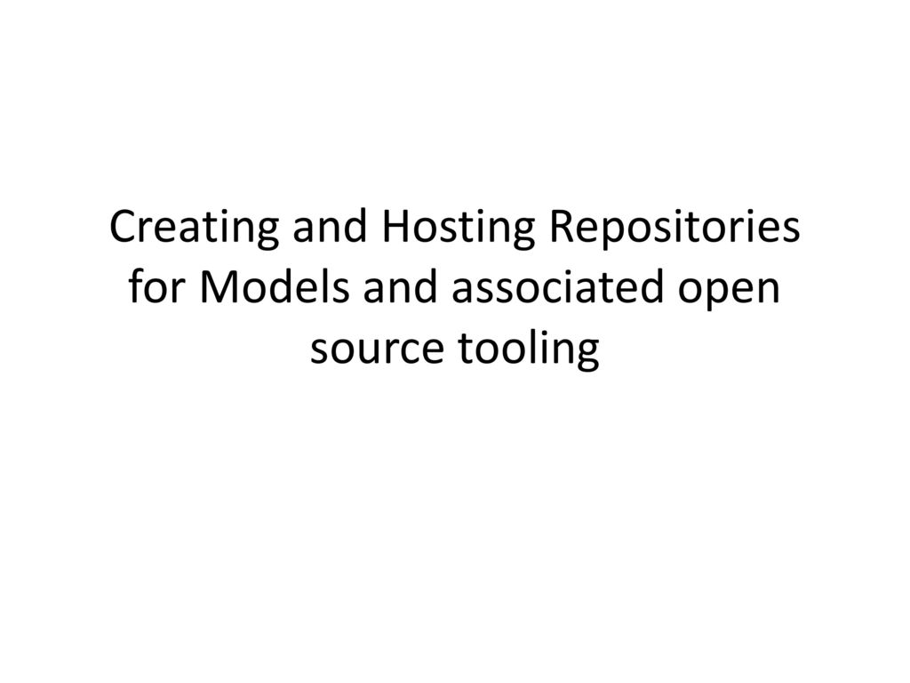 Creating and Hosting Repositories for Models and associated open source tooling