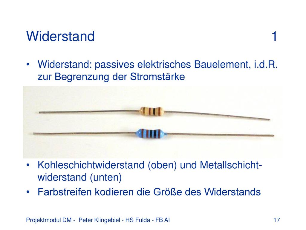 Widerstand 1 Widerstand: passives elektrisches Bauelement, i.d.R. zur Begrenzung der Stromstärke.