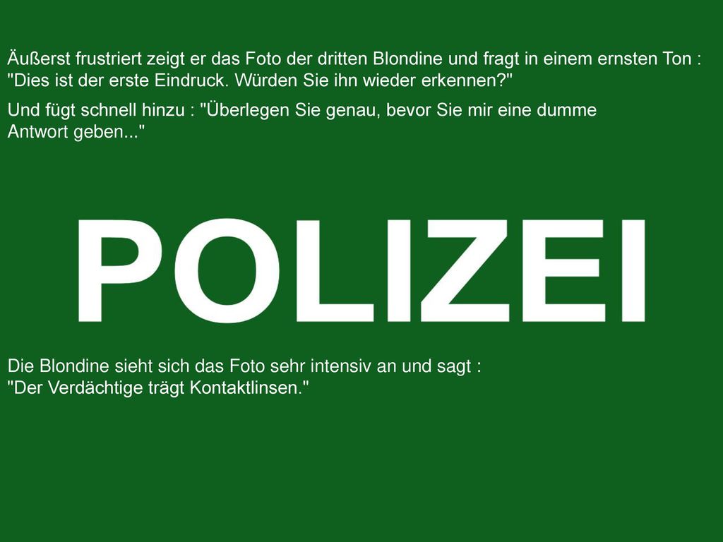 Äußerst frustriert zeigt er das Foto der dritten Blondine und fragt in einem ernsten Ton :