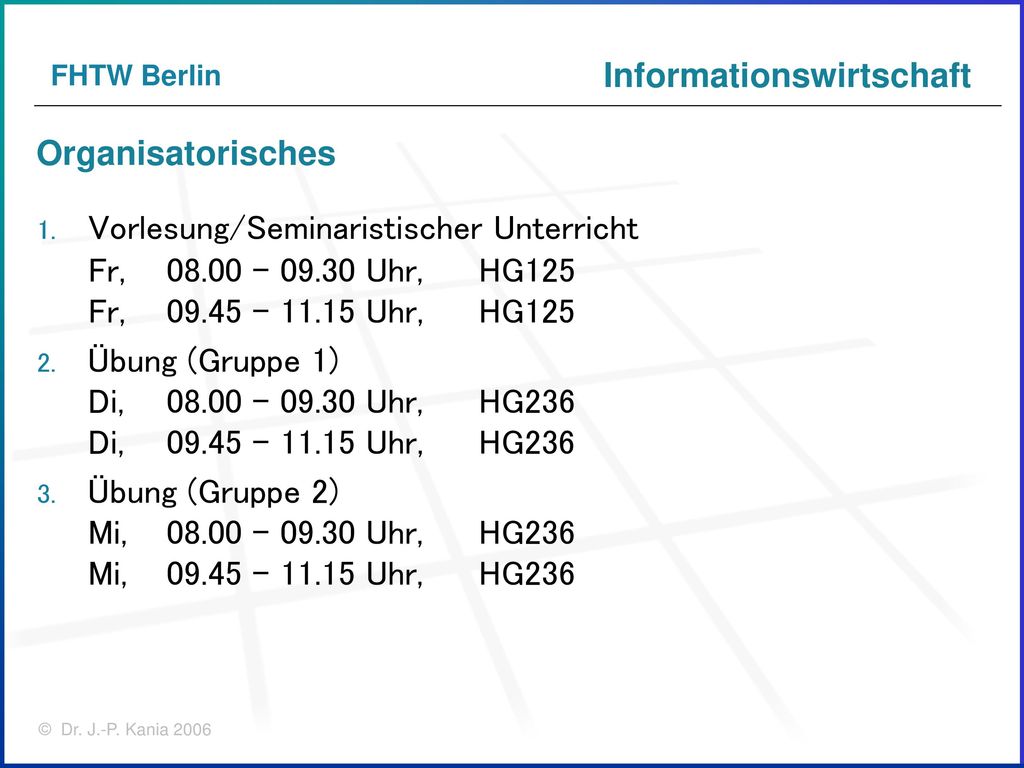 FHTW Berlin Organisatorisches. Vorlesung/Seminaristischer Unterricht Fr, – Uhr, HG125 Fr, – Uhr, HG125.