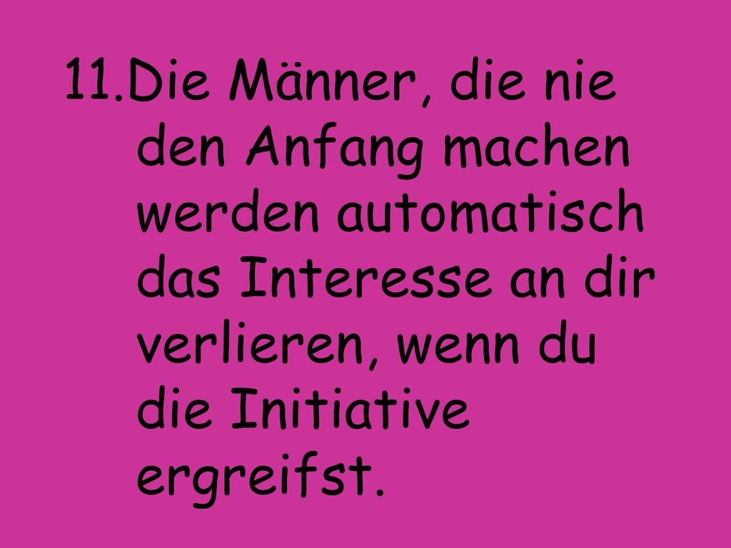 11. Die Männer, die nie. den Anfang machen. werden automatisch