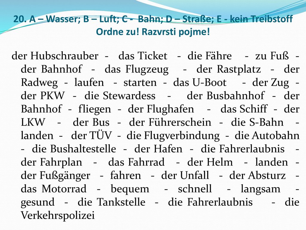 20. A – Wasser; B – Luft; C - Bahn; D – Straße; E - kein Treibstoff Ordne zu! Razvrsti pojme!