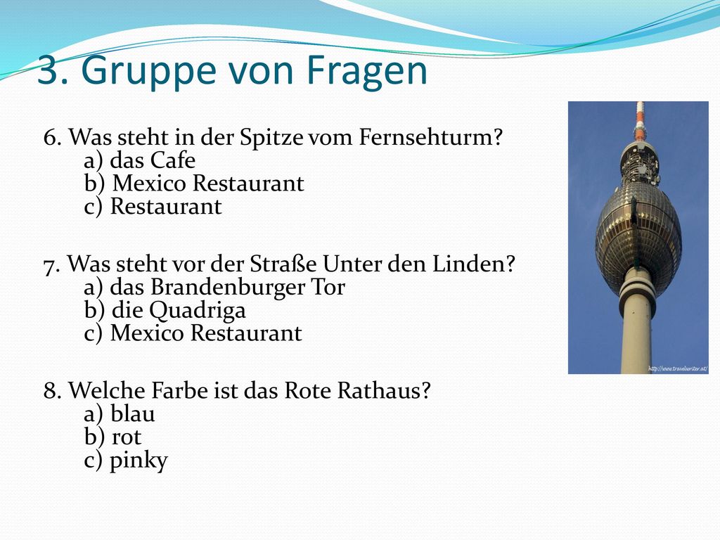 3. Gruppe von Fragen 6. Was steht in der Spitze vom Fernsehturm a) das Cafe b) Mexico Restaurant c) Restaurant.
