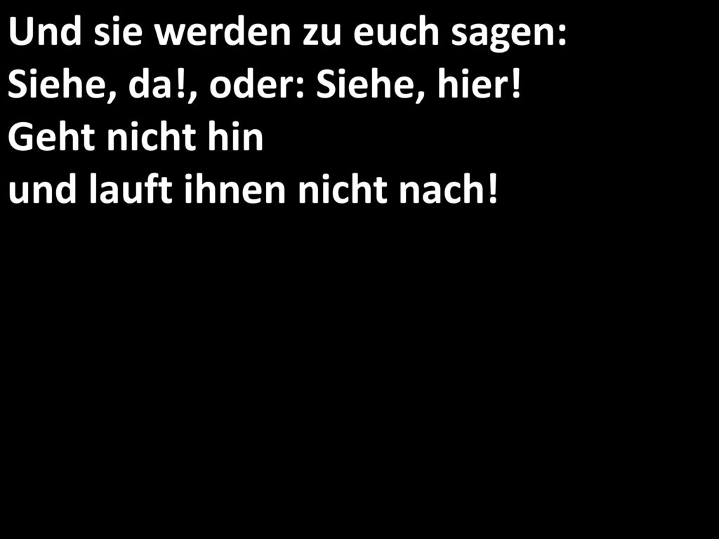 Und sie werden zu euch sagen: Siehe, da. , oder: Siehe, hier