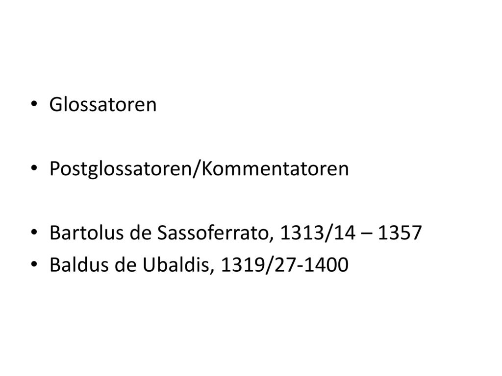Glossatoren Postglossatoren/Kommentatoren. Bartolus de Sassoferrato, 1313/14 –