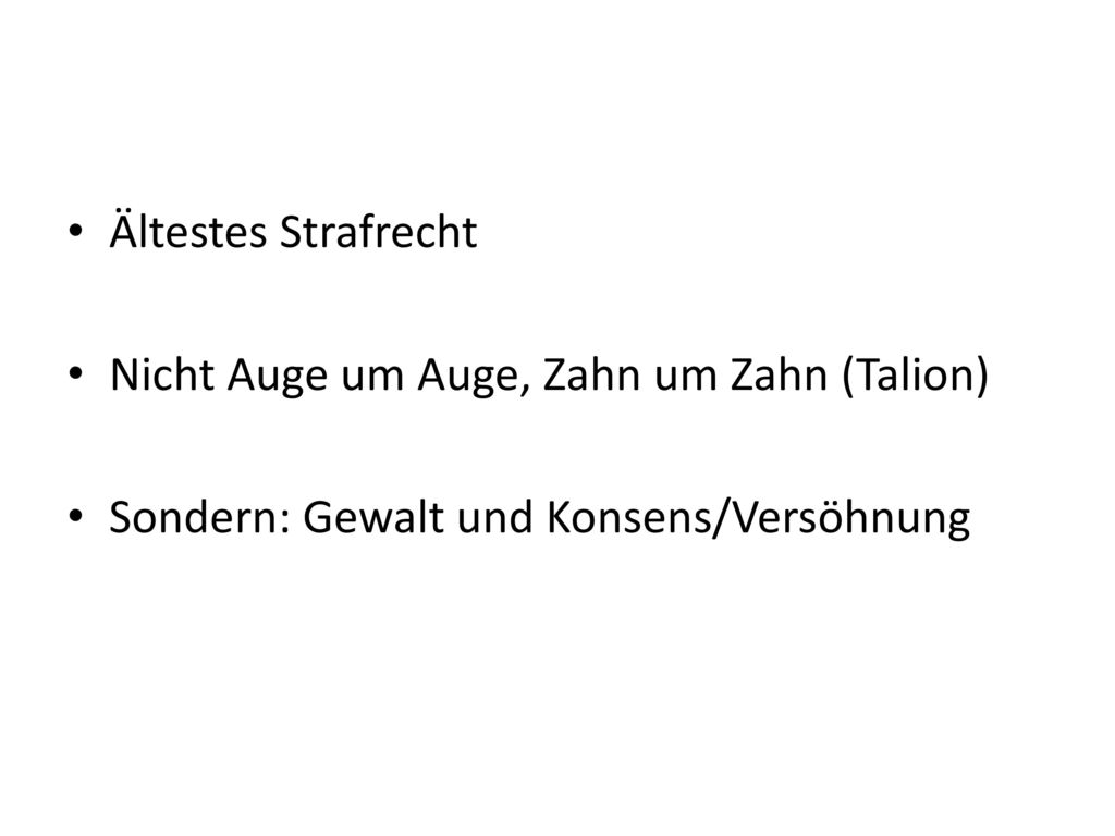 Ältestes Strafrecht Nicht Auge um Auge, Zahn um Zahn (Talion) Sondern: Gewalt und Konsens/Versöhnung.