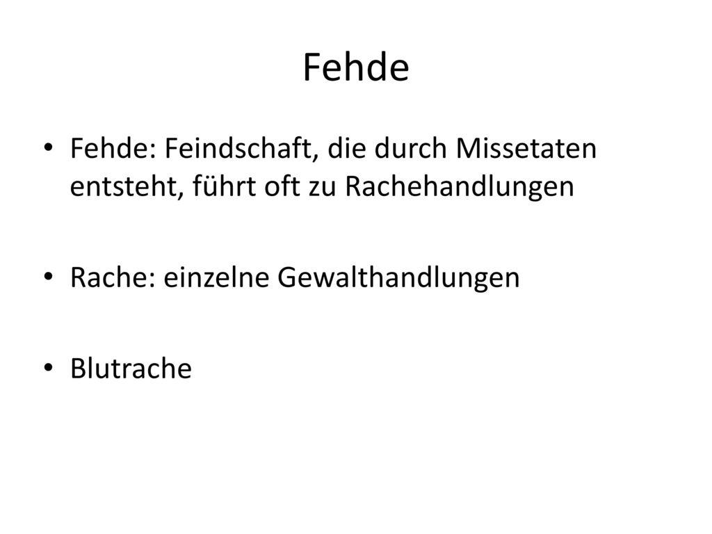 Fehde Fehde: Feindschaft, die durch Missetaten entsteht, führt oft zu Rachehandlungen. Rache: einzelne Gewalthandlungen.