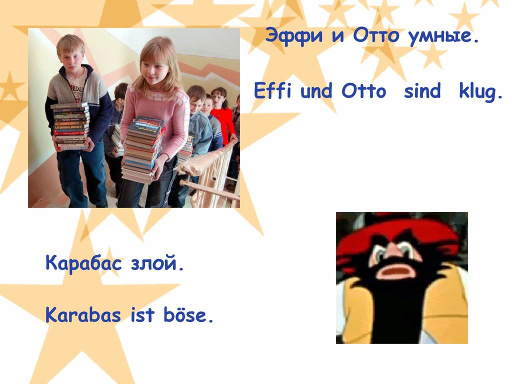 Эффи и Отто умные. Effi und Otto sind klug. Карабас злой. Karabas ist böse.