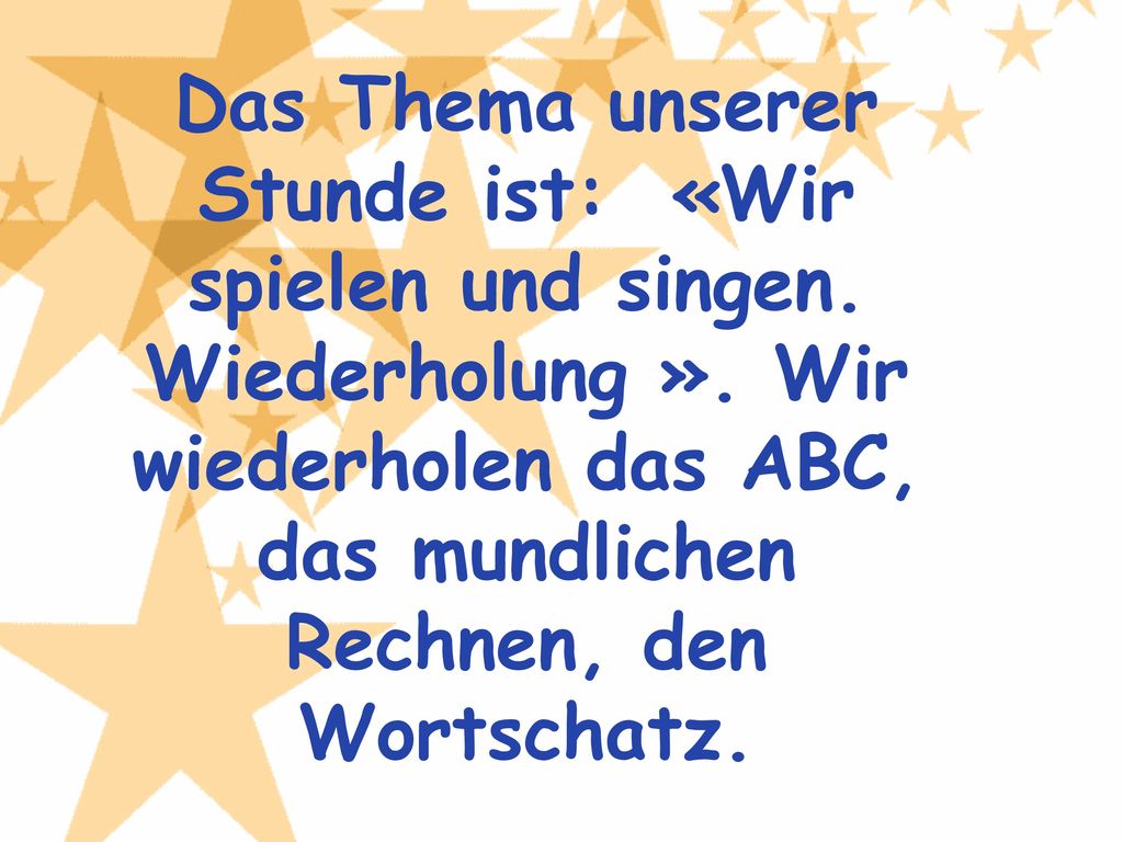 Das Thema unserer Stunde ist: «Wir spielen und singen. Wiederholung »