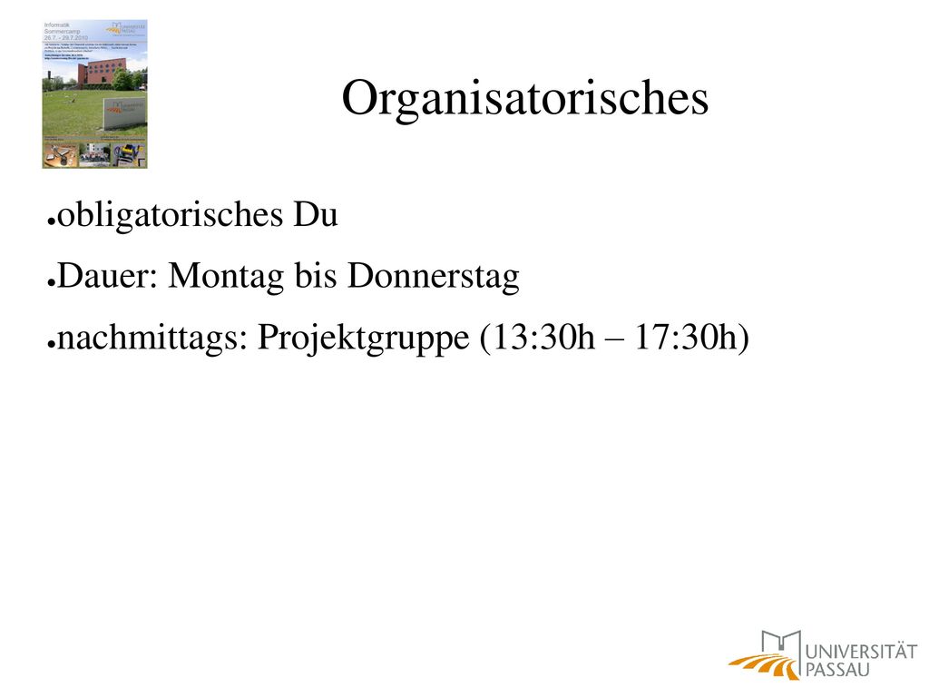 Organisatorisches obligatorisches Du Dauer: Montag bis Donnerstag