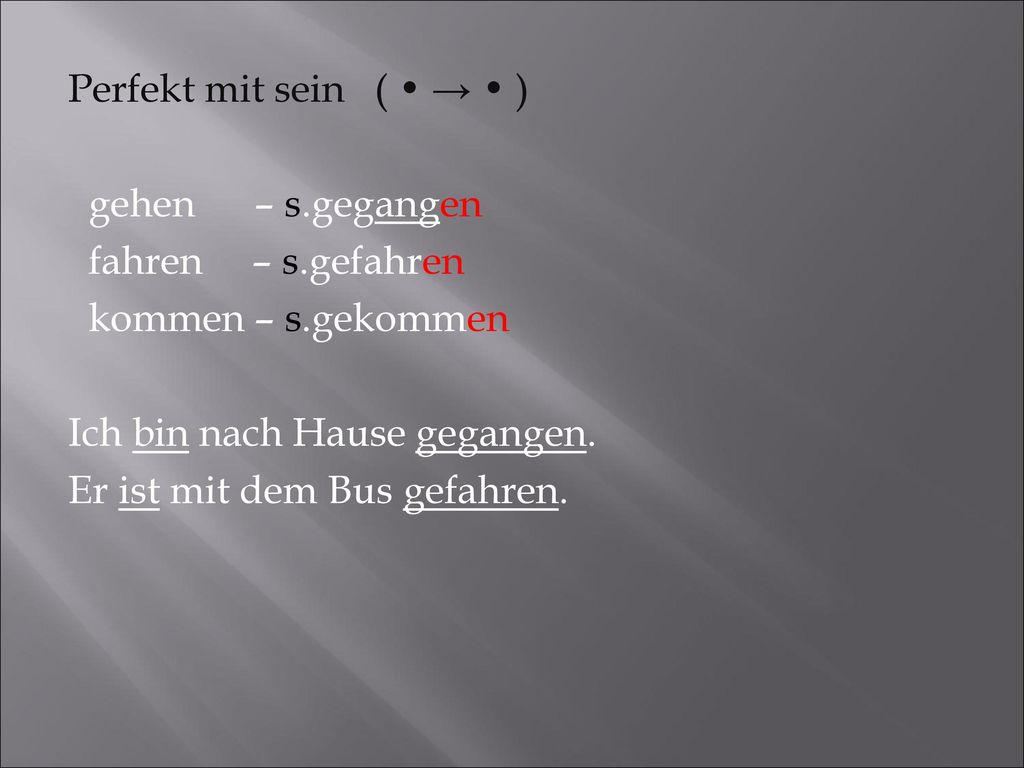 Perfekt mit sein ( • → • ) gehen – s. gegangen fahren – s