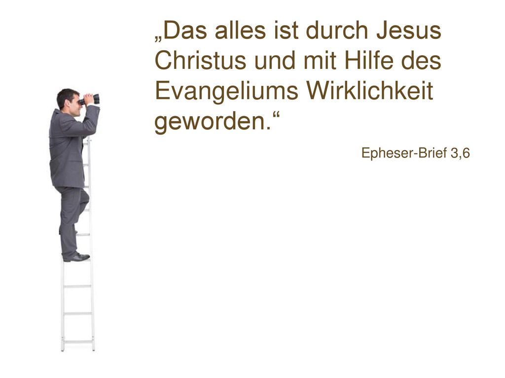 „Das alles ist durch Jesus Christus und mit Hilfe des Evangeliums Wirklichkeit geworden.