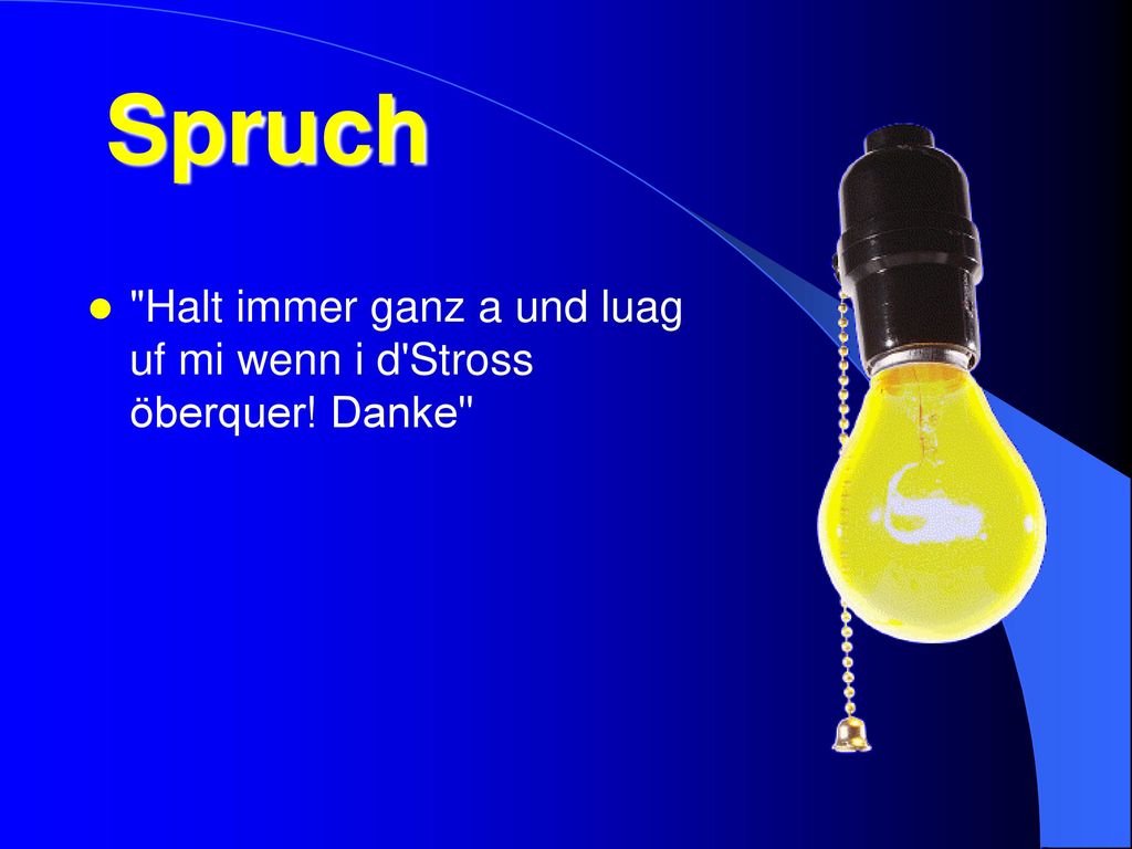 Spruch Halt immer ganz a und luag uf mi wenn i d Stross öberquer! Danke