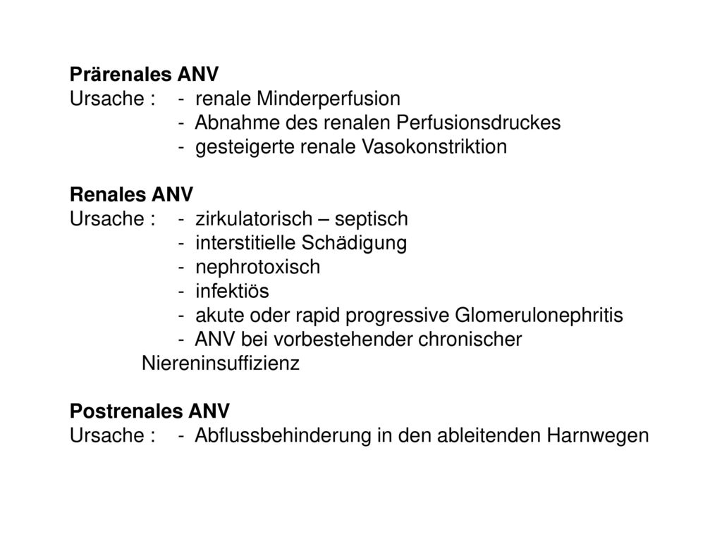 Prärenales ANV Ursache : - renale Minderperfusion. - Abnahme des renalen Perfusionsdruckes. - gesteigerte renale Vasokonstriktion.