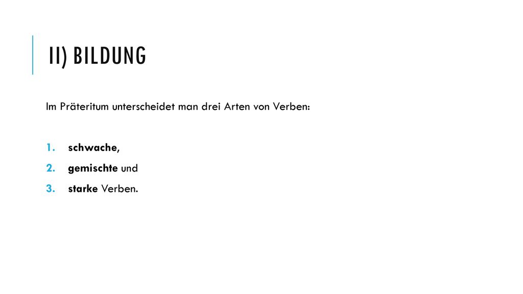 II) Bildung Im Präteritum unterscheidet man drei Arten von Verben: