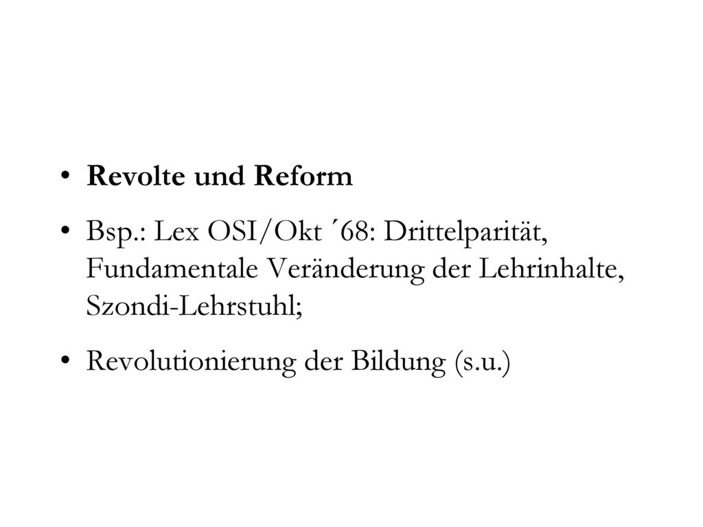Revolte und Reform Bsp.: Lex OSI/Okt ´68: Drittelparität, Fundamentale Veränderung der Lehrinhalte, Szondi-Lehrstuhl;