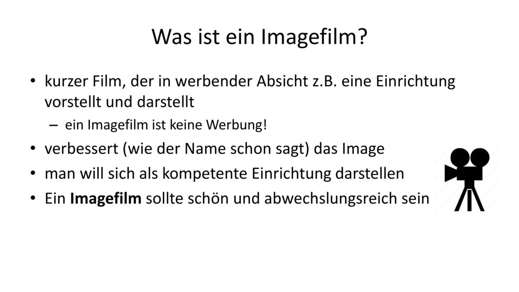 Was ist ein Imagefilm kurzer Film, der in werbender Absicht z.B. eine Einrichtung vorstellt und darstellt.