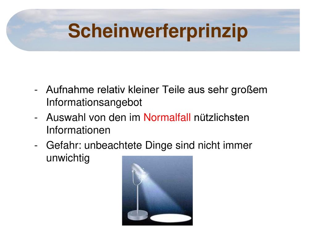 Scheinwerferprinzip Aufnahme relativ kleiner Teile aus sehr großem Informationsangebot. Auswahl von den im Normalfall nützlichsten Informationen.