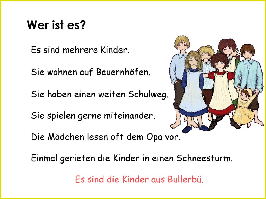 Wer ist es Es sind mehrere Kinder. Sie wohnen auf Bauernhöfen.