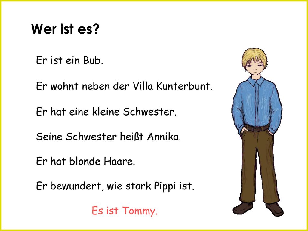 Wer ist es Er ist ein Bub. Er wohnt neben der Villa Kunterbunt.