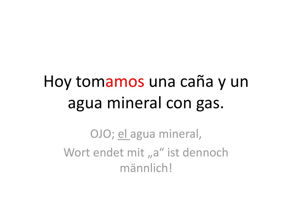 Hoy tomamos una caña y un agua mineral con gas.
