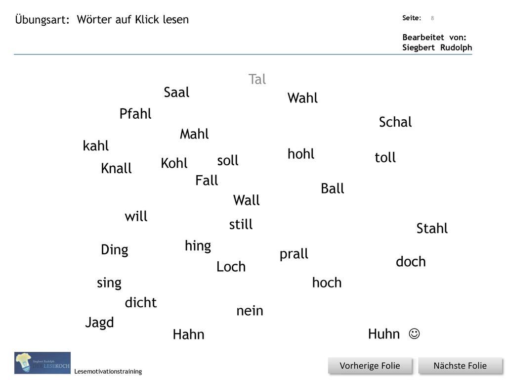 Tal Saal Wahl Pfahl Schal Mahl kahl hohl toll Kohl soll Knall Fall