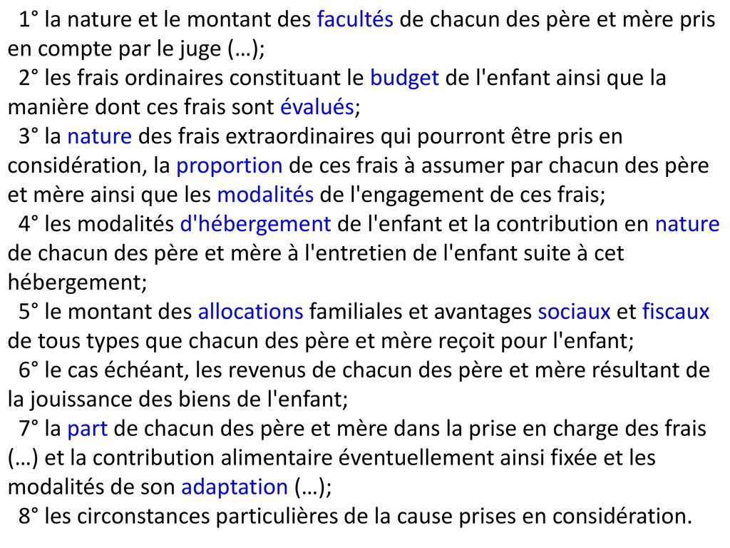 1° la nature et le montant des facultés de chacun des père et mère pris en compte par le juge (…);