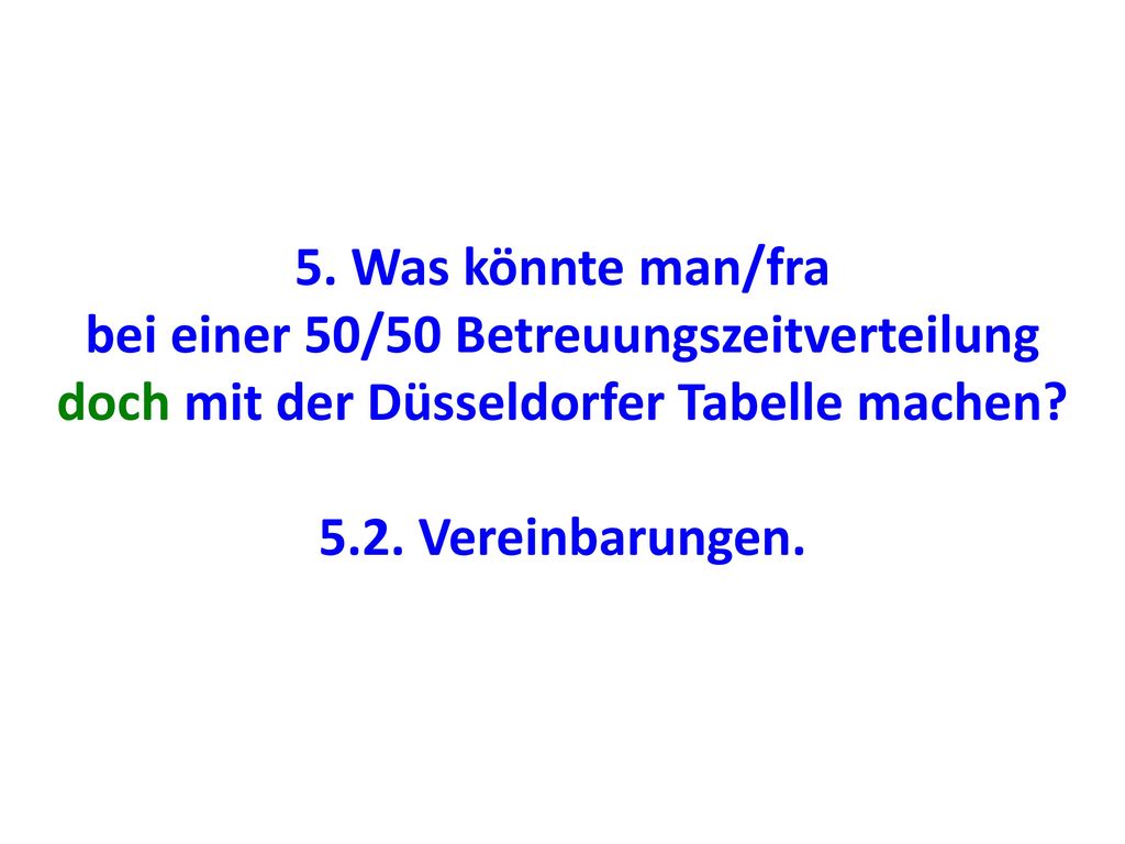 5. Was könnte man/fra bei einer 50/50 Betreuungszeitverteilung doch mit der Düsseldorfer Tabelle machen