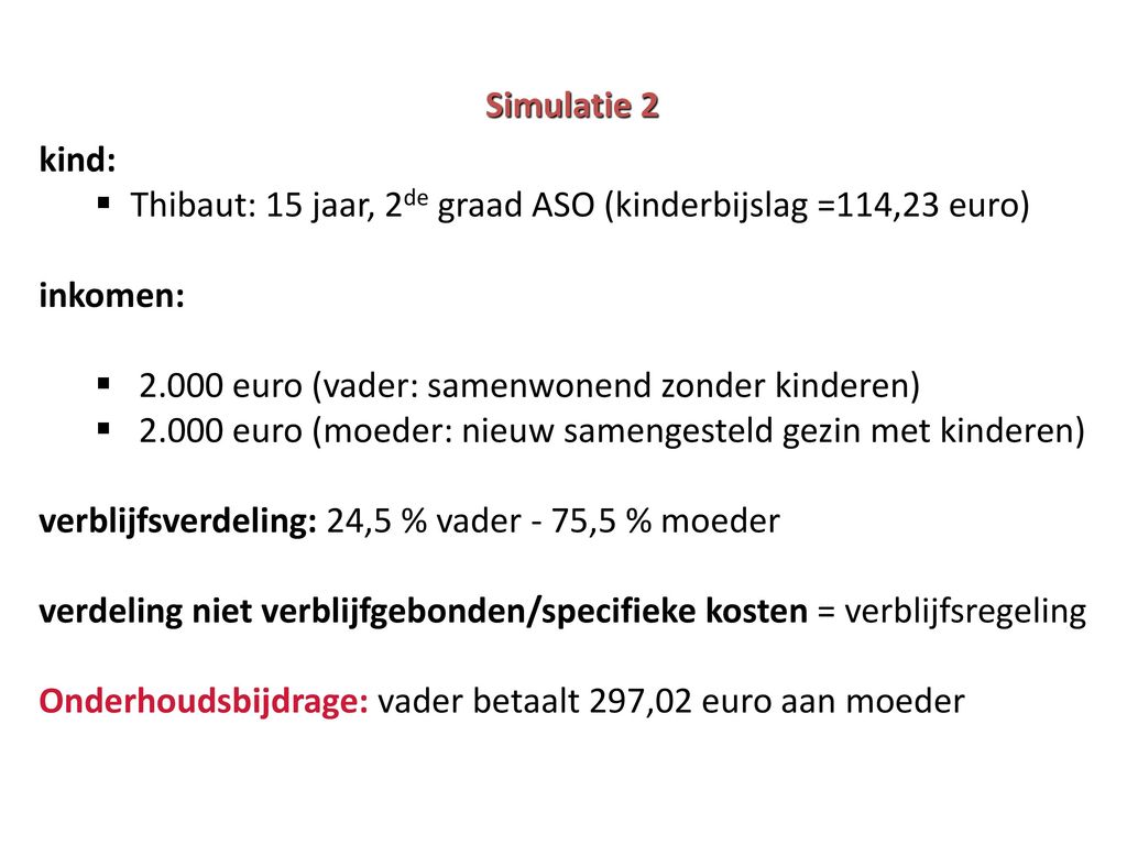 Simulatie 2 kind: Thibaut: 15 jaar, 2de graad ASO (kinderbijslag =114,23 euro) inkomen: euro (vader: samenwonend zonder kinderen)