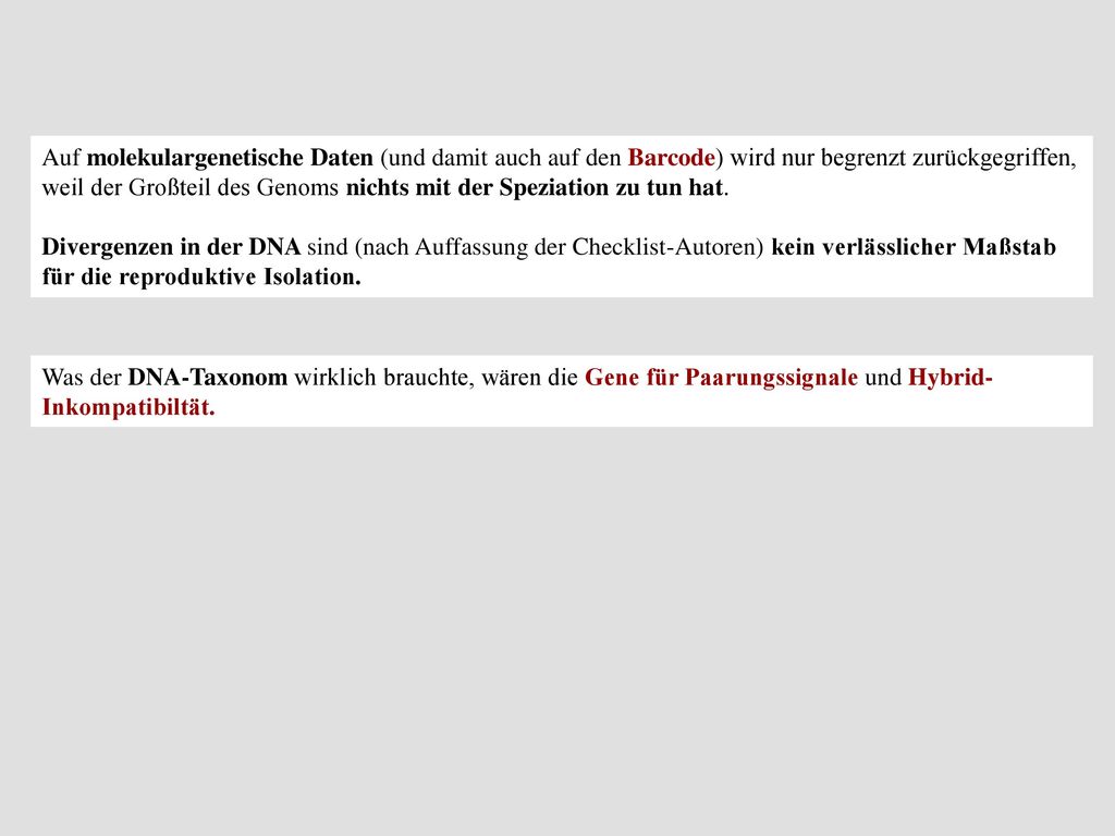 Auf molekulargenetische Daten (und damit auch auf den Barcode) wird nur begrenzt zurückgegriffen, weil der Großteil des Genoms nichts mit der Speziation zu tun hat.