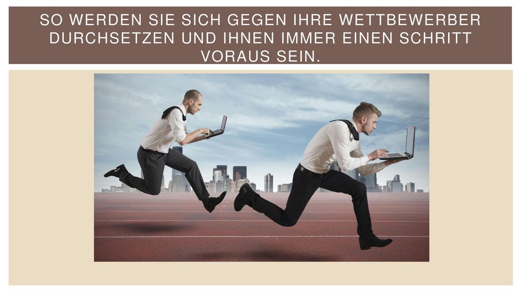 So werden Sie sich gegen Ihre Wettbewerber durchsetzen und Ihnen immer einen Schritt voraus sein.