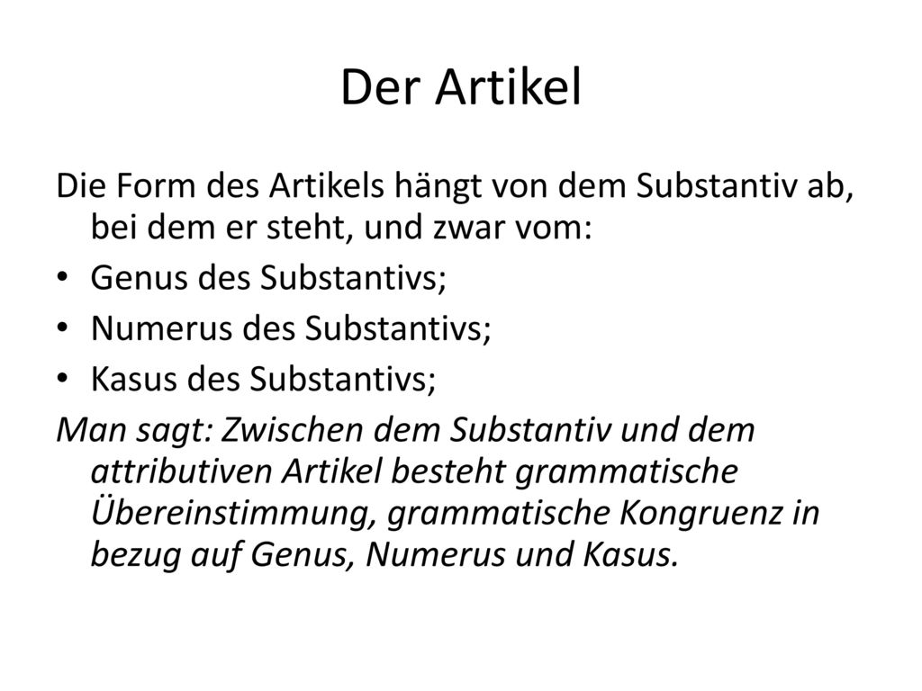 Der Artikel Die Form des Artikels hängt von dem Substantiv ab, bei dem er steht, und zwar vom: Genus des Substantivs;