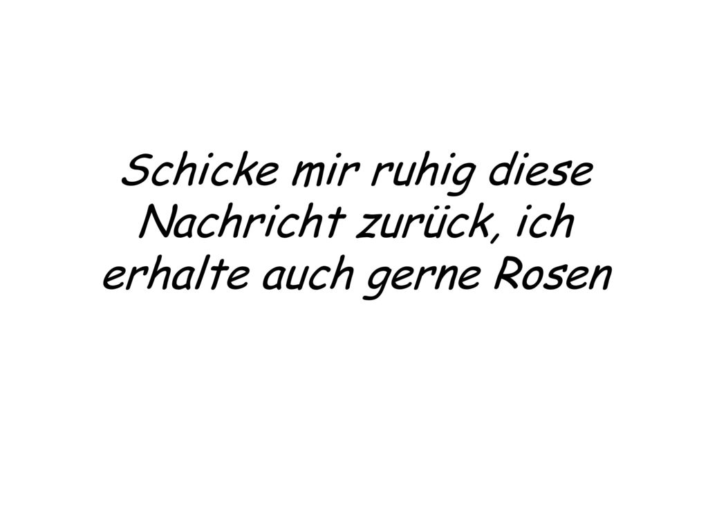 Schicke mir ruhig diese Nachricht zurück, ich erhalte auch gerne Rosen